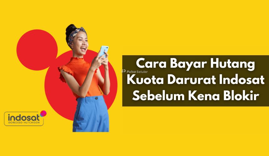 Cara Bayar Hutang Kuota Darurat Indosat Sebelum Kena Blokir