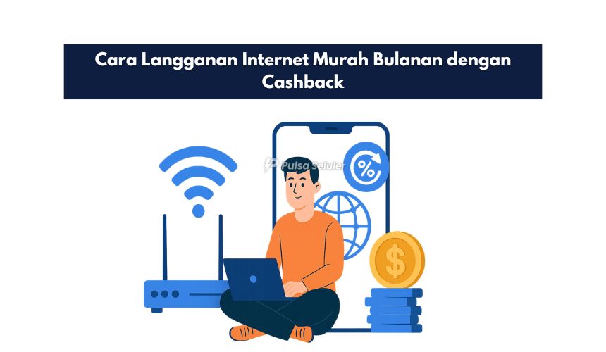 Cara Langganan Internet Murah Bulanan dengan Cashback
