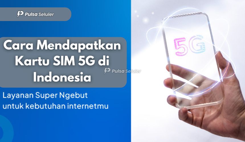 Cara Mendapatkan Kartu SIM 5G di Indonesia