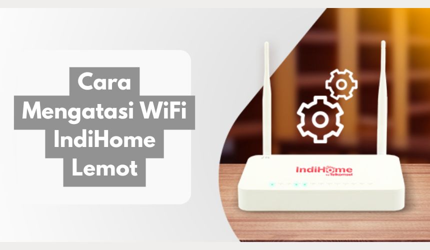 Cara Mengatasi WiFi IndiHome Lemot