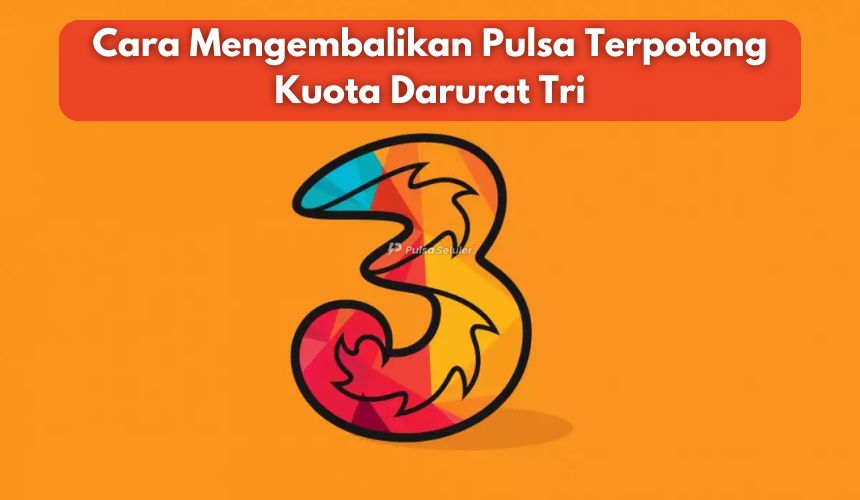 Cara Mengembalikan Pulsa Terpotong Kuota Darurat Tri