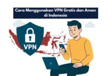 Cara Menggunakan VPN Gratis dan Aman di Indonesia