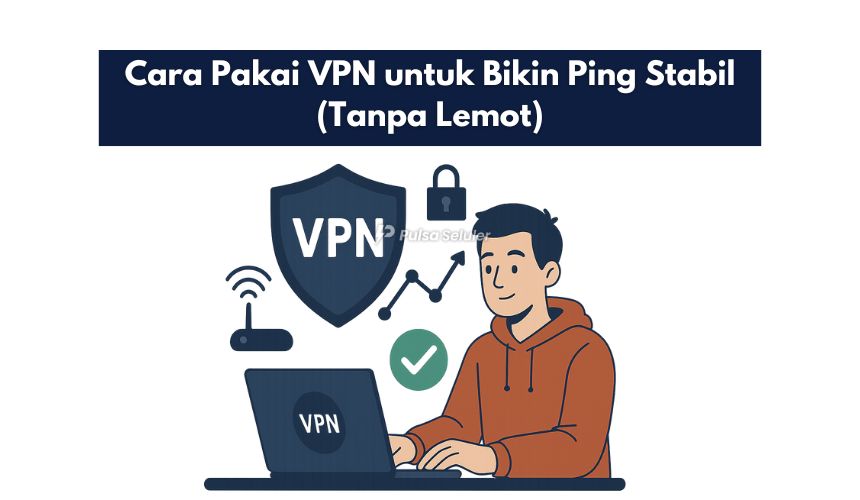 Cara Pakai VPN untuk Bikin Ping Stabil (Tanpa Lemot)
