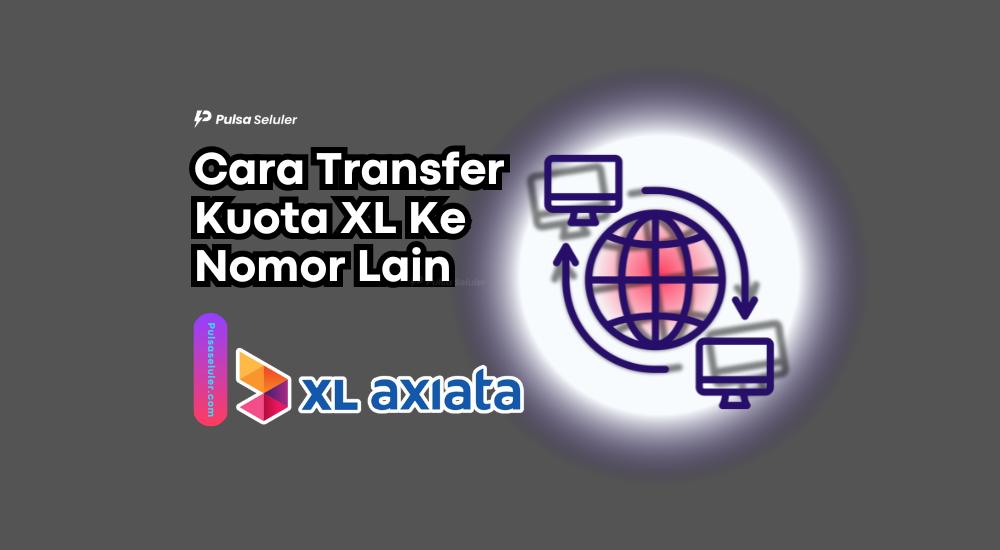 Cara Transfer Kuota XL Ke Nomor Lain