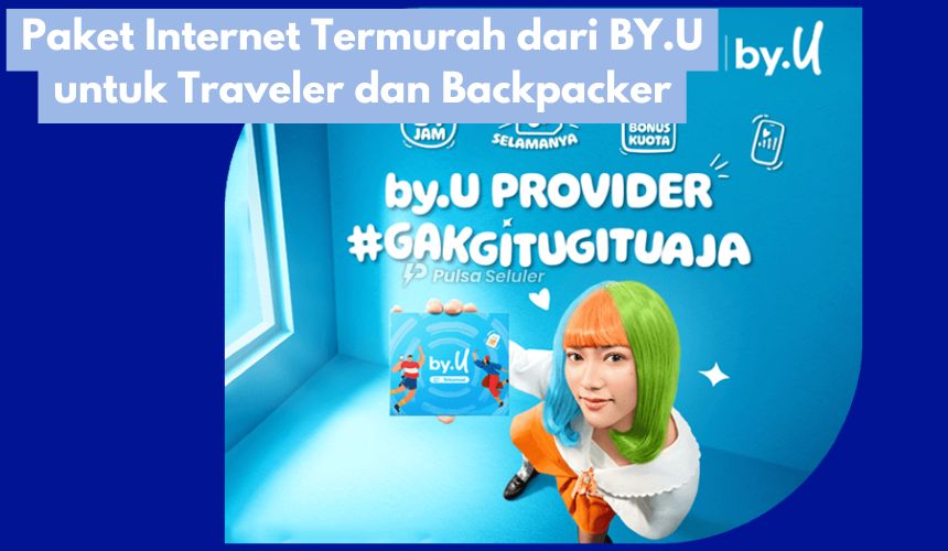 Paket Internet Termurah dari BY.U untuk Traveler dan Backpacker