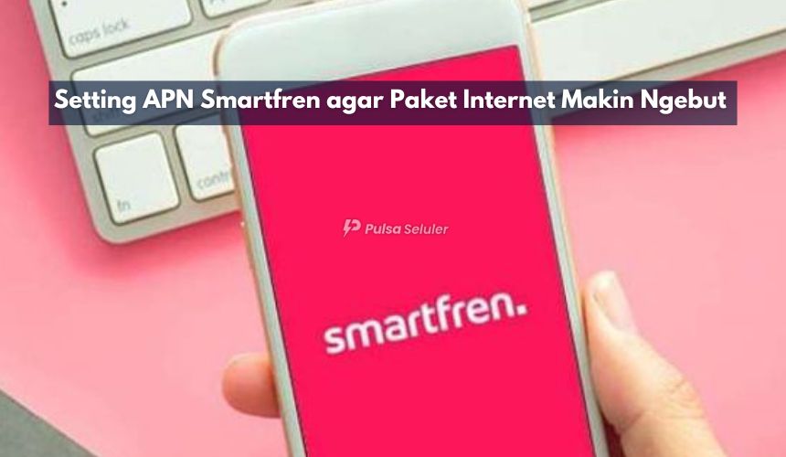 Setting APN Smartfren agar Paket Internet Makin Ngebut